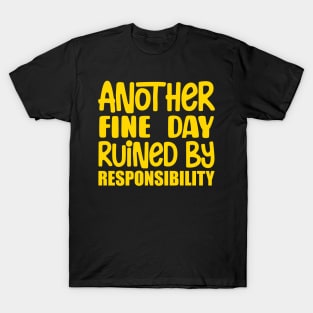 Another Fine Day Ruined By Responsibility T-Shirt